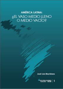 América Latina: ¿El vaso medio lleno o medio vacío?. José Luis Machinea. Colección Cuadernos FLACSO – SEGIB 1.