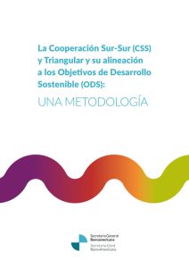 La Cooperación Sur-Sur (CSS) y Triangular y su alineación a los Objetivos de Desarrollo Sostenible (ODS): UNA METODOLOGÍA